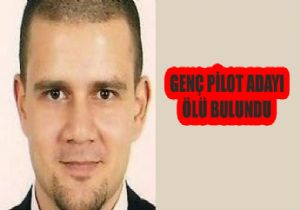 GENÇ TÜRK PİLOT ADAYI ÖLÜ BULUNDU