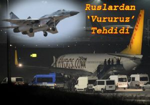 RUSLAR: HAVA SAHAMIZA GİRDİĞİ AN VURURUZ