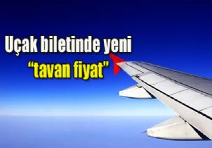 UÇAK BİLETİ TAVAN FİYATINDA REVİZYON